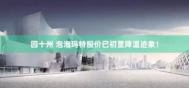 园十州 泡泡玛特股价已初显降温迹象！