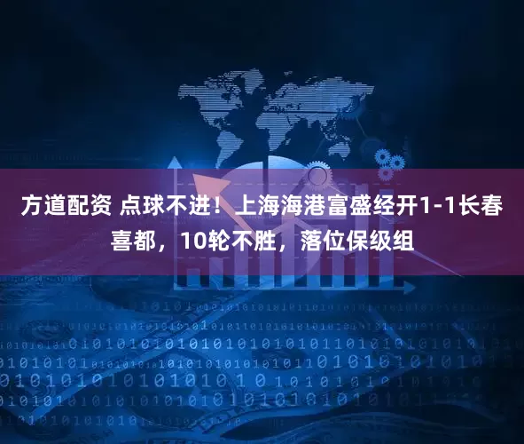方道配资 点球不进！上海海港富盛经开1-1长春喜都，10轮不胜，落位保级组