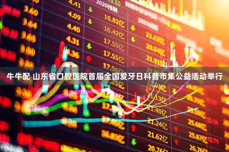 牛牛配 山东省口腔医院首届全国爱牙日科普市集公益活动举行