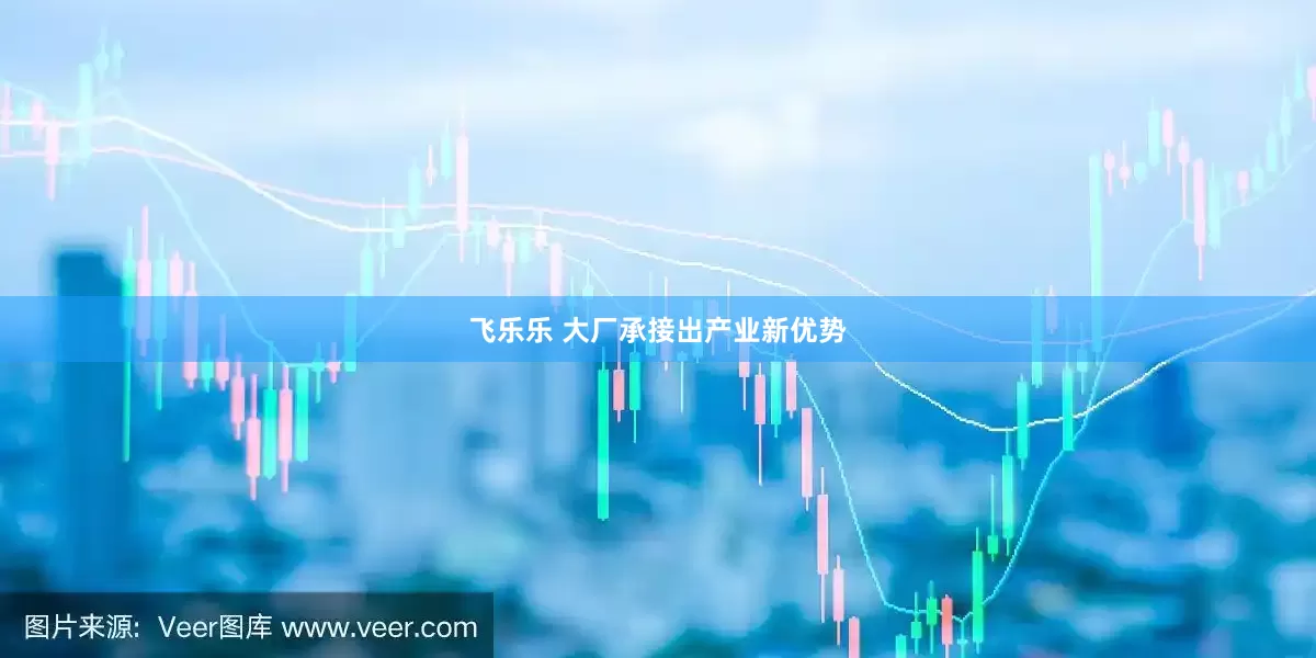 飞乐乐 大厂承接出产业新优势