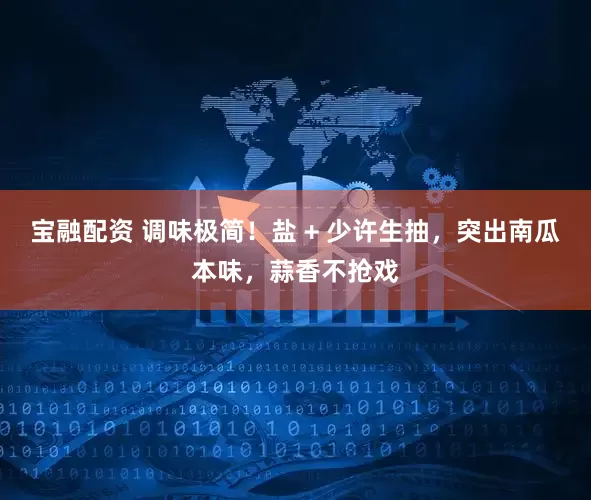 宝融配资 调味极简！盐 + 少许生抽，突出南瓜本味，蒜香不抢戏